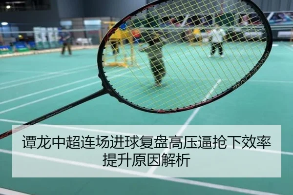 谭龙中超连场进球复盘高压逼抢下效率提升原因解析